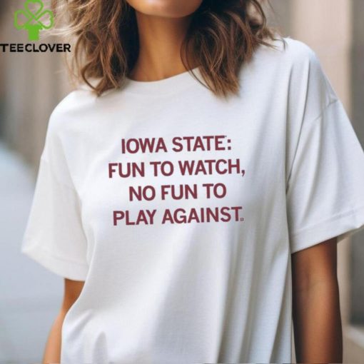 Iowa State Basketball Fun To Watch, No Fun To Play Against Shirt