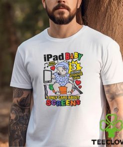 Ipad Baby I Only Care About Screens Shirt