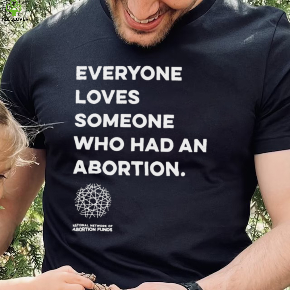 Everyone loves someone who had an Abortion 2023 shirt Everyone loves someone who had an Abortion 2023 shirt
