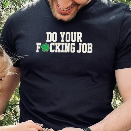 Irish Do Your Fucking Job Notre Dame Fighting Shirt
