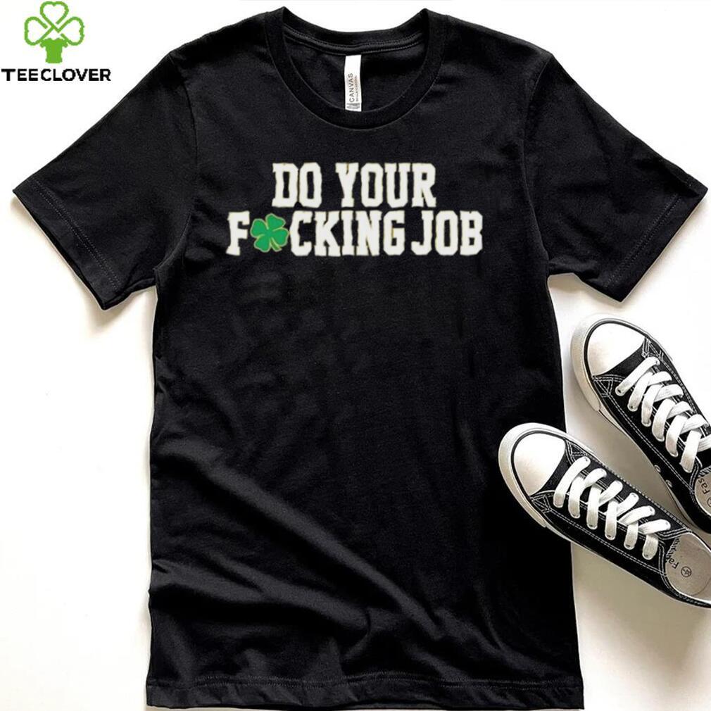 Irish Do Your Fucking Job Notre Dame Fighting Shirt Irish Do Your Fucking Job Notre Dame Fighting Shirt