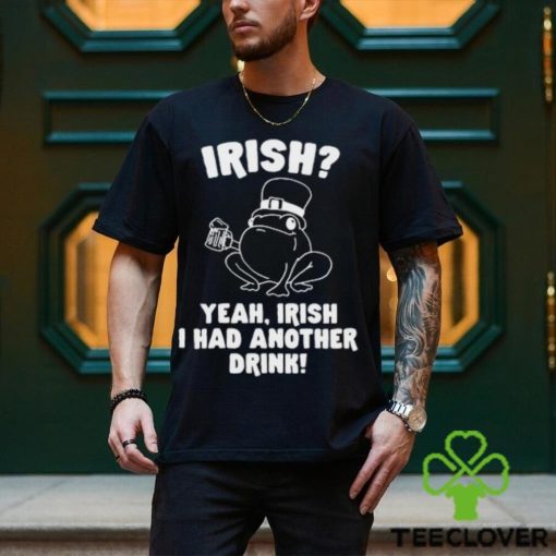 Irish Yeah Irish I Had Another Drink Hoodie Hoodie