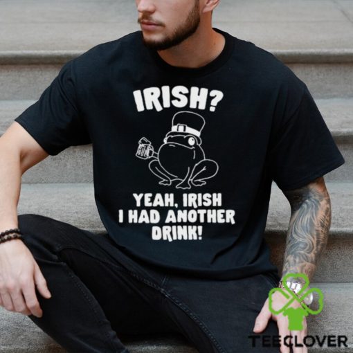 Irish Yeah Irish I Had Another Drink Hoodie Hoodie