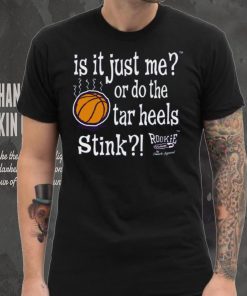 Is It Just Me_ Do the Tar Heels Stink Shirt