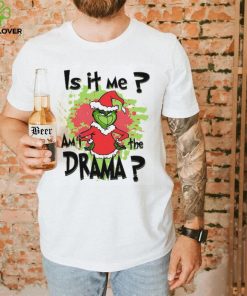 Is It Me Am I The Drama Grinch Christmas T Shirt, Grinch Christmas Shirt