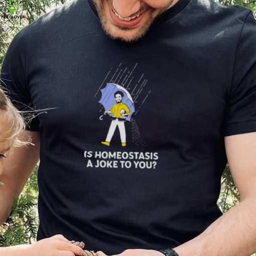 Is homeostasis a joke to you dr. glaucomflecken T shirt