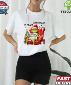 Is it me am I the drama Grinch Christmas shirt