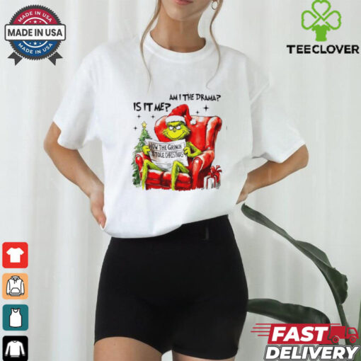 Is it me am I the drama Grinch Christmas shirt