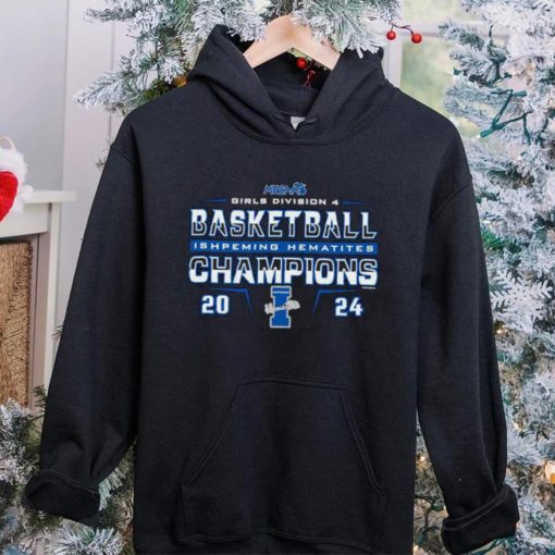 Ishpeming Hematites 2024 MHSAA Girls Division D4 Basketball Champions hoodie, sweater, longsleeve, shirt v-neck, t-shirt