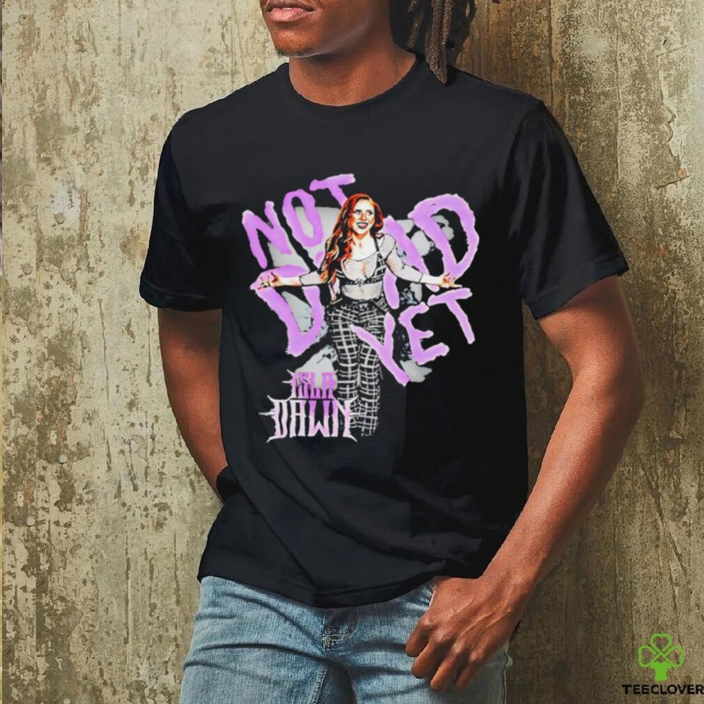 Isla Dawn not dead yet shirt Isla Dawn not dead yet shirt
