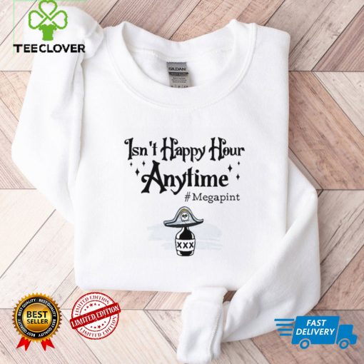 Isn’t Happy Hour Anytime Shirt