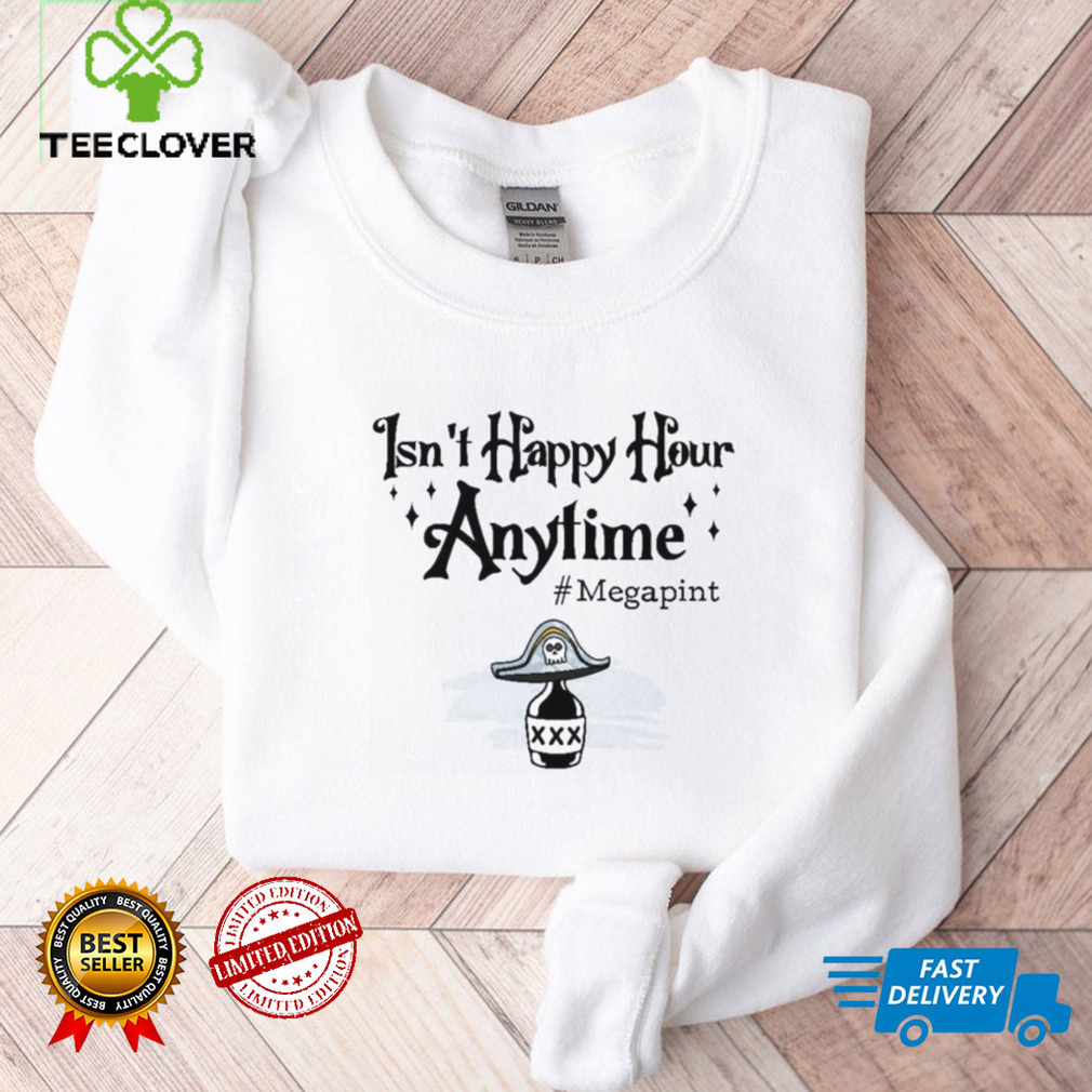 Isn't Happy Hour Anytime Shirt Isn't Happy Hour Anytime Shirt