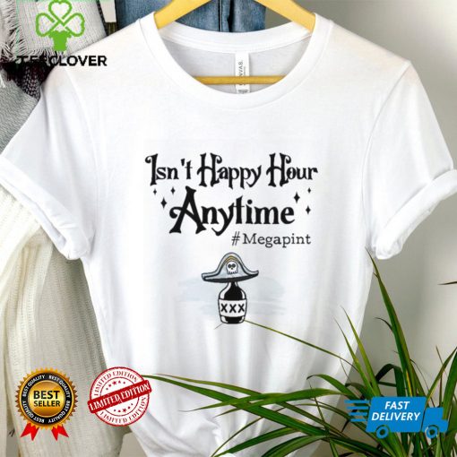 Isn’t Happy Hour Anytime Shirt