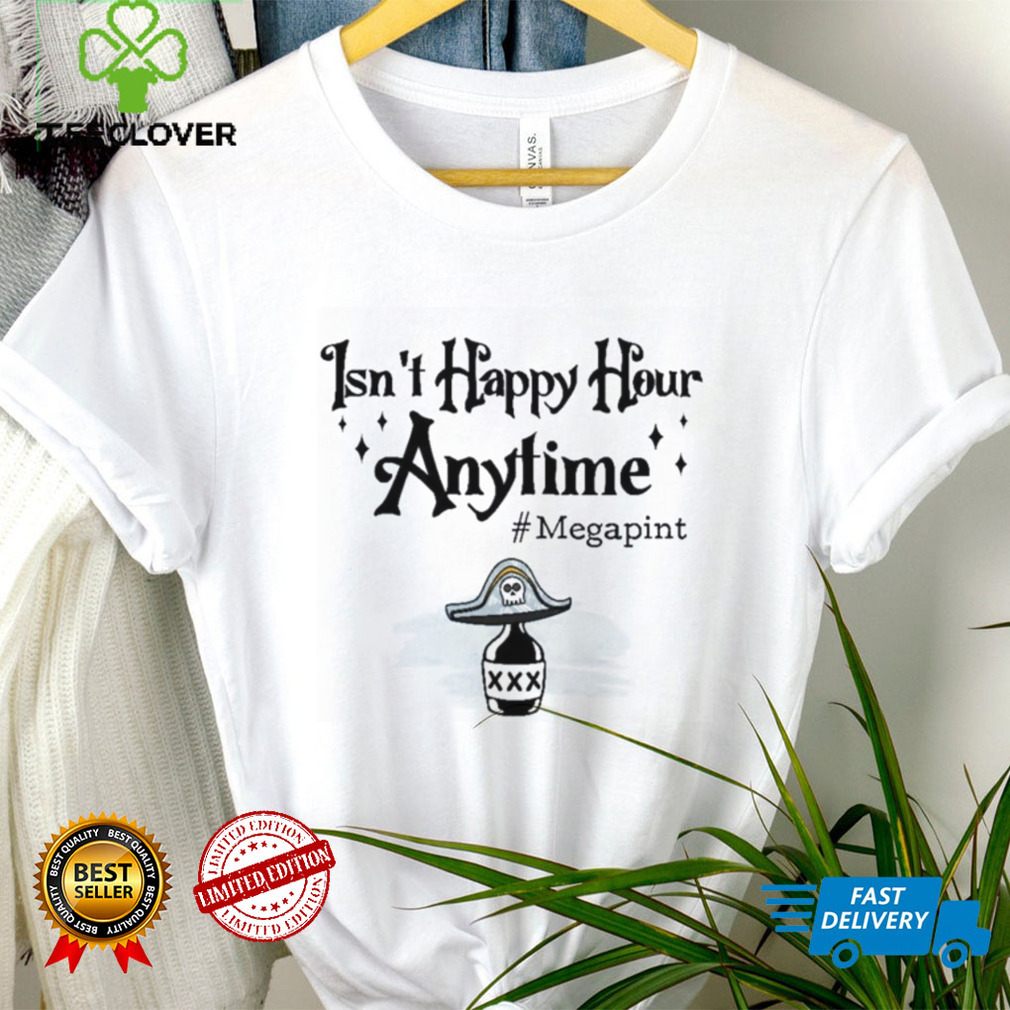 Isn't Happy Hour Anytime Shirt Isn't Happy Hour Anytime Shirt
