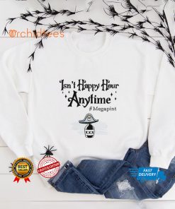 Isn't Happy Hour Anytime Shirt