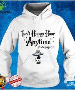 Isn't Happy Hour Anytime Shirt