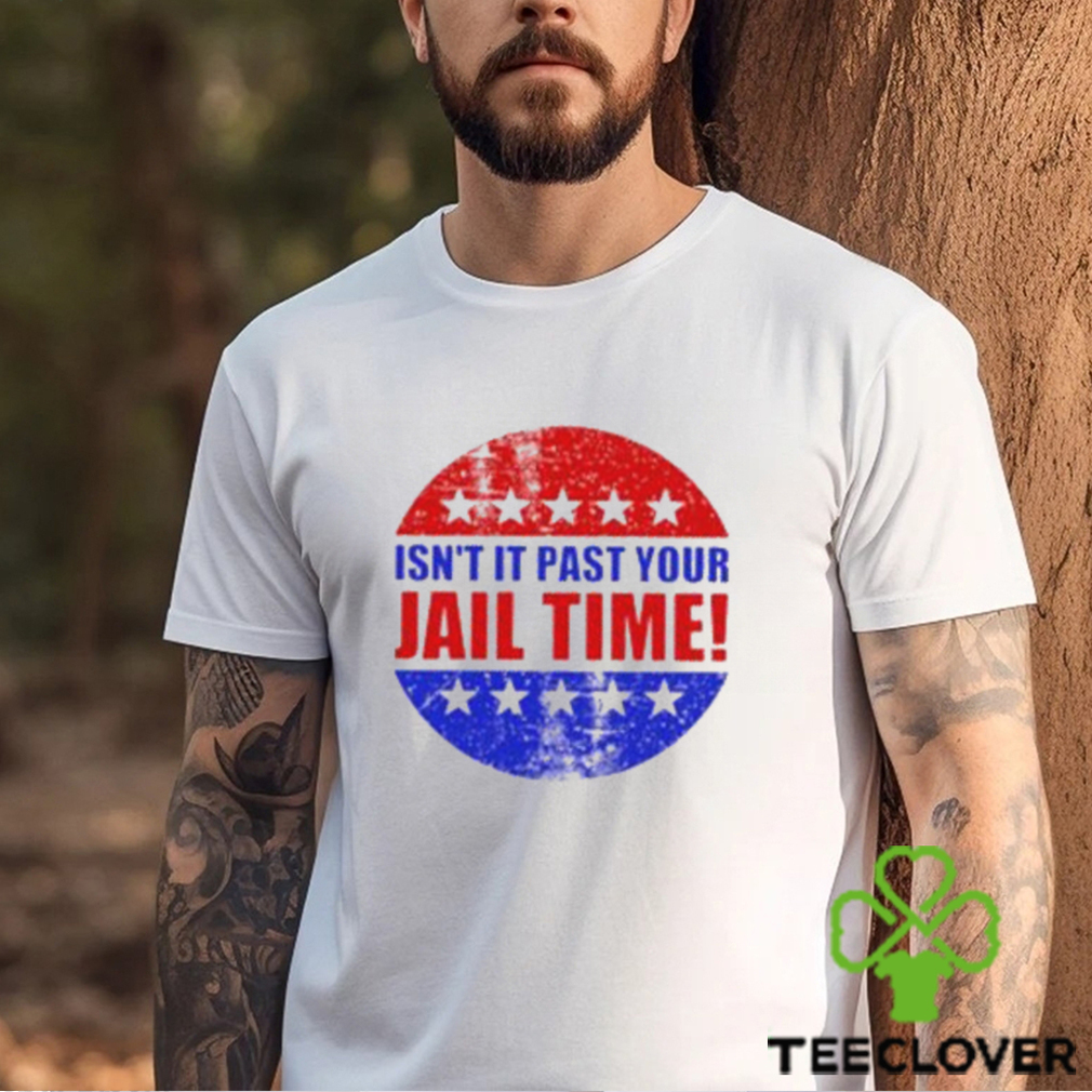 Isn’t It Past Your Jail Time Stars Election 2024 T Shirt Isn’t It Past Your Jail Time Stars Election 2024 T Shirt