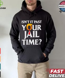 Isn’t It Past Your Jail Time T shirt