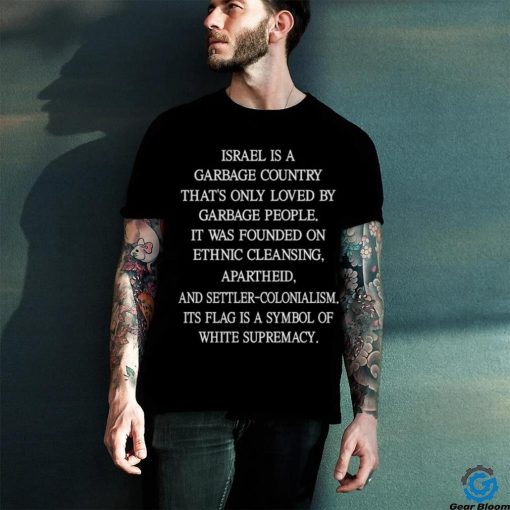 Israel Is A Garbage Country That’s Only Loved By Garbage People T Shirt