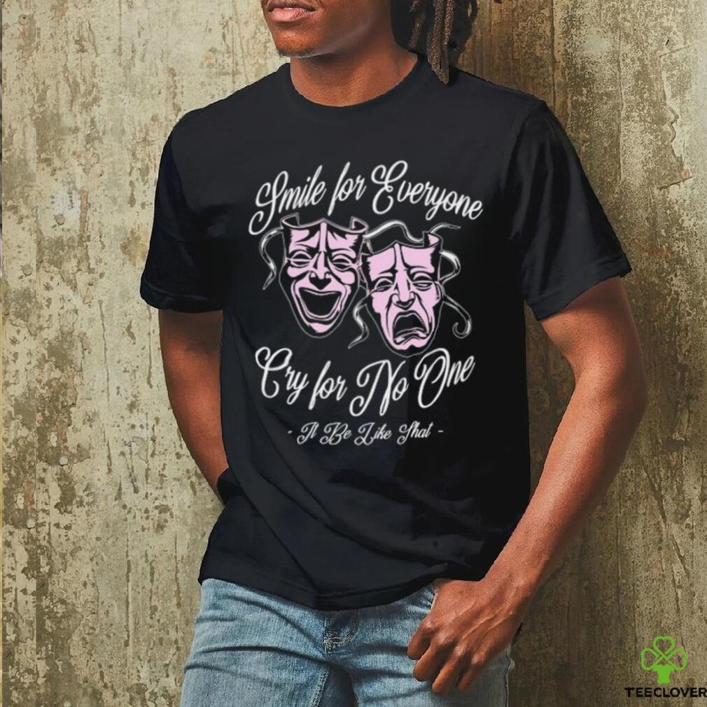 It Be Like That Smile & Cry Shirt It Be Like That Smile & Cry Shirt