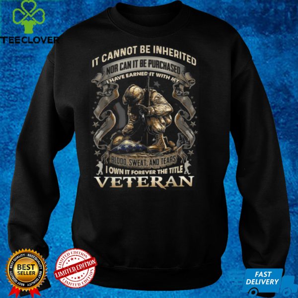 It Cannot Be Inherited Nor Can It Be Purchased Veteran T Shirt