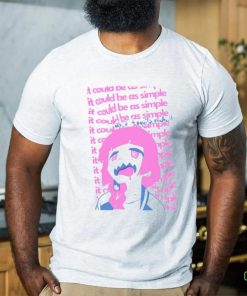 It Could Be As Simple Shirt