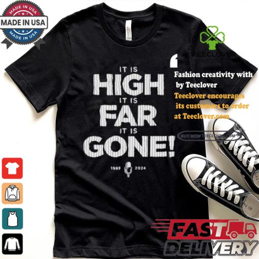 It Is High It Is Far It Is Gone 1989 2024 T shirt
