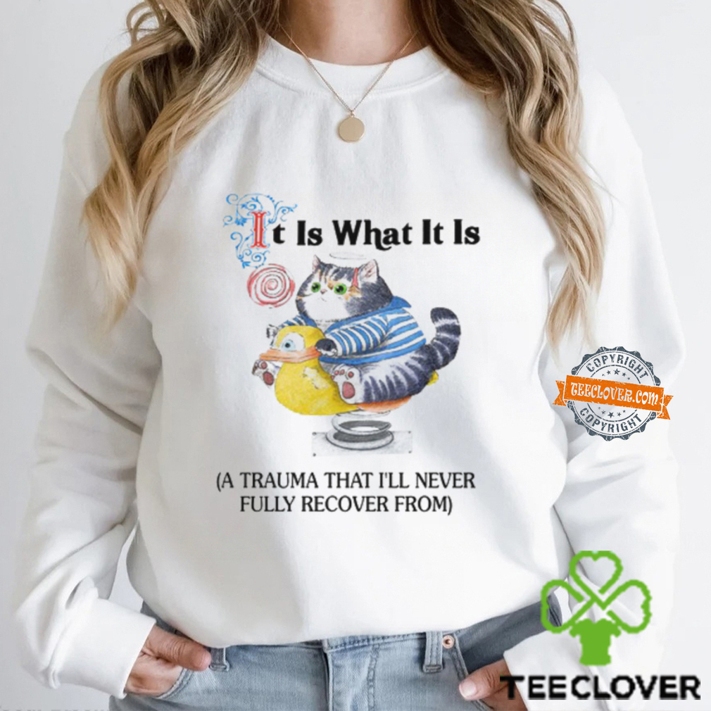 It Is What It Is A Trauma That I'll Never Fully Recover From Shirt It Is What It Is A Trauma That I'll Never Fully Recover From Shirt