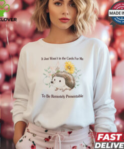 It Just Wasn't In The Cards For Me To Be Remotely Presentable Tee Shirt