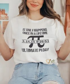 It Only Happens Once In A Life Time Ultimate Pi Day T Shirt