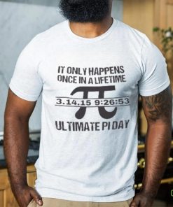 It Only Happens Once In A Life Time Ultimate Pi Day T Shirt