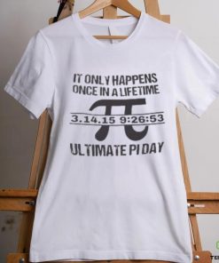 It Only Happens Once In A Life Time Ultimate Pi Day T Shirt