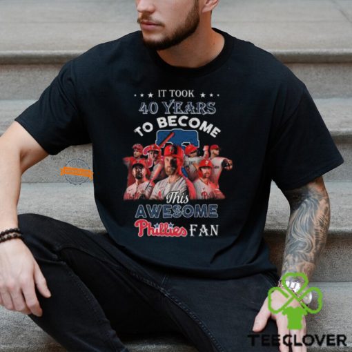 It Took 40 Years To Become This Awesome Phillies Fan T Shirt