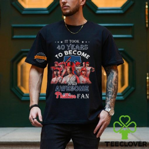 It Took 40 Years To Become This Awesome Phillies Fan T Shirt
