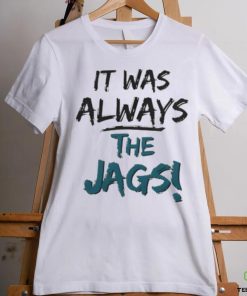 It Was Always The Jags Shirt