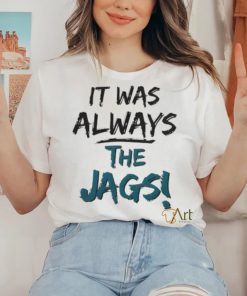 It Was Always The Jags Shirt