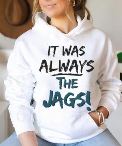 It Was Always The Jags Shirt