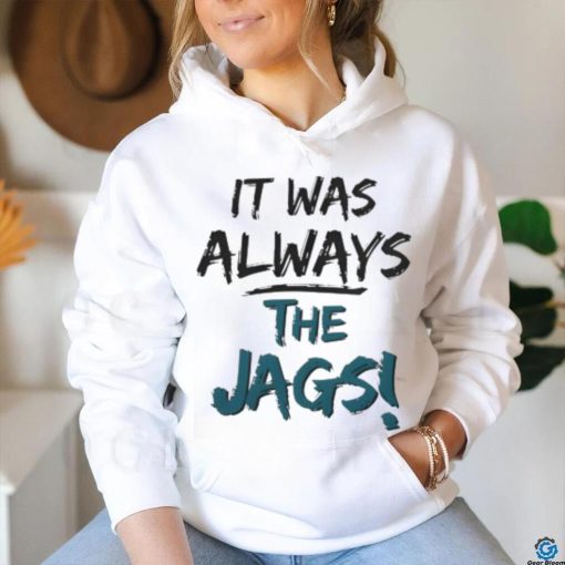 It Was Always The Jags Shirt