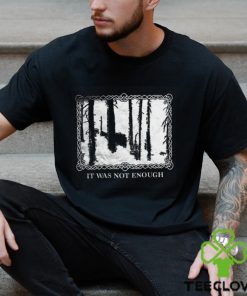 It Was Not Enough Shirt