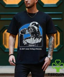 It ain’t easy being wheezy Darth Vader shirt