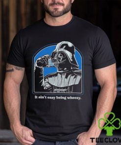It ain’t easy being wheezy Darth Vader shirt