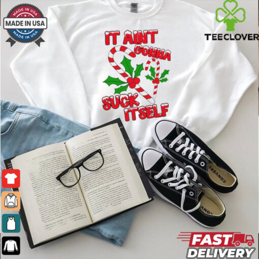 It aint gonna suck itself Christmas shirt