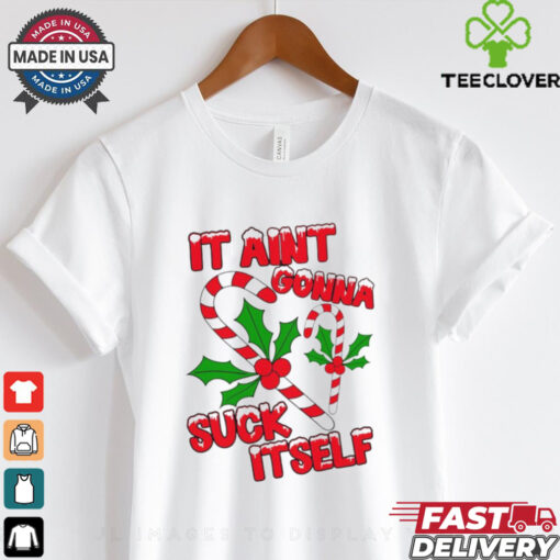 It aint gonna suck itself Christmas shirt