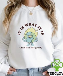 It is what it is and it is not great t shirt
