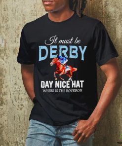 It must be derby day nice hat where is the bourbon Kentucky derby horse racing hoodie, sweater, longsleeve, shirt v-neck, t-shirt