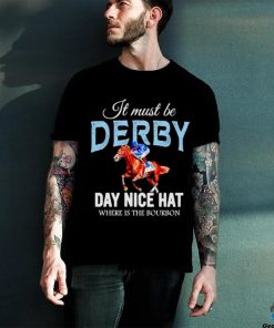 It must be derby day nice hat where is the bourbon Kentucky derby horse racing hoodie, sweater, longsleeve, shirt v-neck, t-shirt