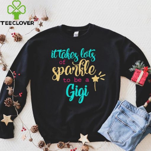It takes Lots Of Sparkle To Be A Gigi Shirt