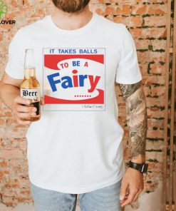 It takes balls to be a fairy T Shirt