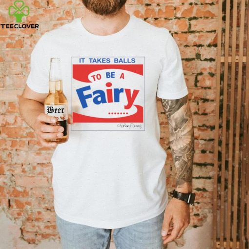 It takes balls to be a fairy T Shirt