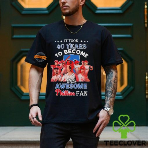 It took 40 years to become this awesome Philadelphia Phillies fan shirt